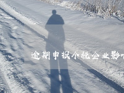 逾期申报个税企业影响 逾期申报个税企业影响