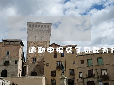 逾期申报交了罚款为什么还异常 逾期申报交了罚款为什么还异常