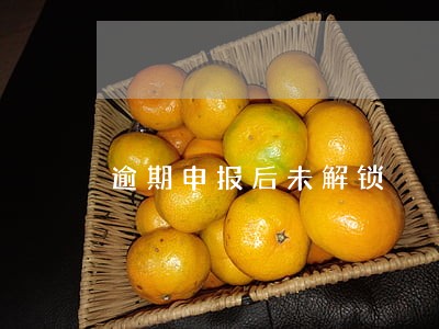 逾期申报后未解锁 逾期申报后未解锁