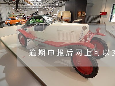 逾期申报后网上可以交税吗 逾期申报后网上可以交税吗