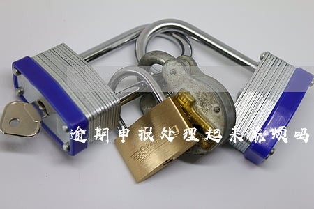 逾期申报处理起来麻烦吗 逾期申报处理起来麻烦吗