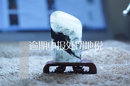 逾期申报处罚地税 逾期申报处罚地税