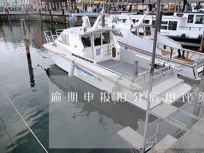 逾期申报扣分信用评级 逾期申报扣分信用评级