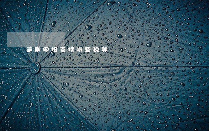 逾期申报支持哪些税种 逾期申报支持哪些税种