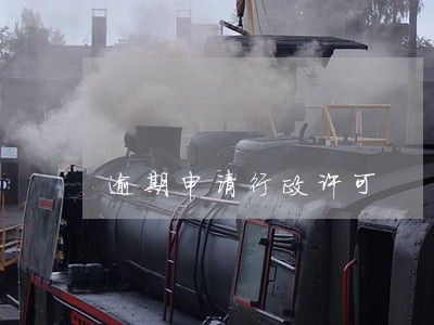 逾期申请行政许可 逾期申请行政许可