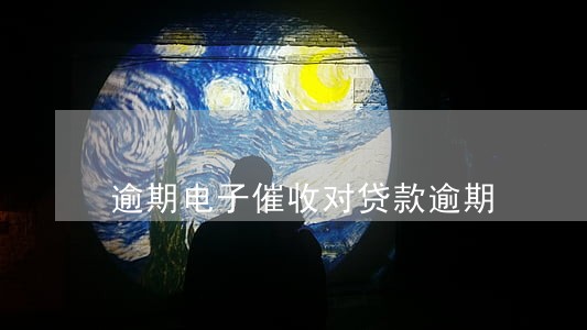 逾期电子催收对贷款逾期 逾期电子催收对贷款逾期