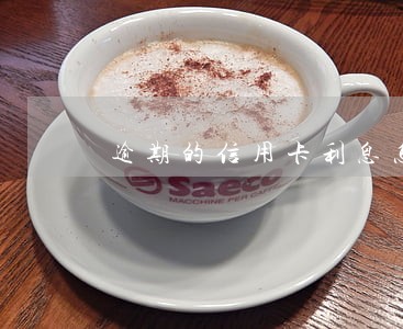 逾期的信用卡利息怎么算的 逾期的信用卡利息怎么算的