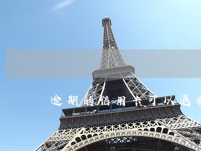逾期的信用卡可以退利息吗 逾期的信用卡可以退利息吗