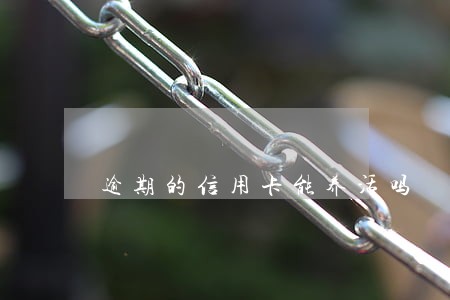 逾期的信用卡能养活吗