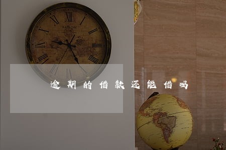 逾期的借款还能借吗 逾期的借款还能借吗