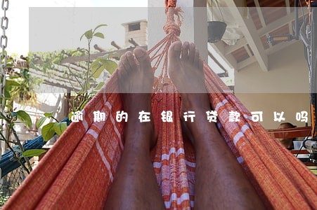 逾期的在银行贷款可以吗 逾期的在银行贷款可以吗