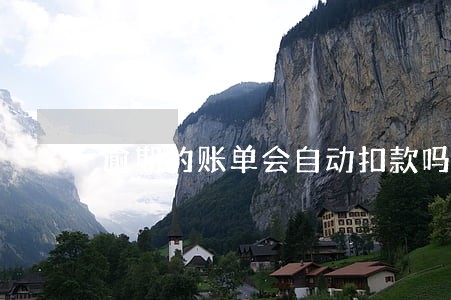逾期的账单会自动扣款吗 逾期的账单会自动扣款吗