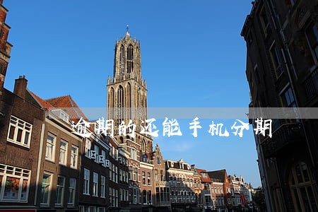 逾期的还能手机分期