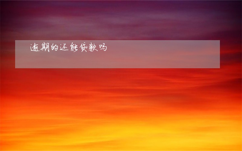 逾期的还能贷款吗 逾期的还能贷款吗