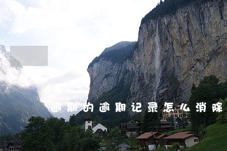 逾期的逾期记录怎么消除 逾期的逾期记录怎么消除