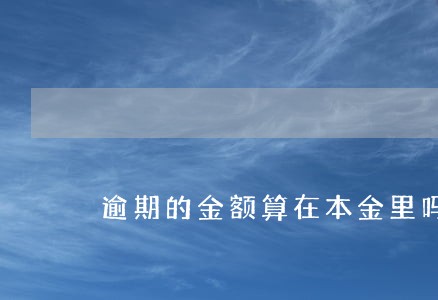 逾期的金额算在本金里吗 逾期的金额算在本金里吗