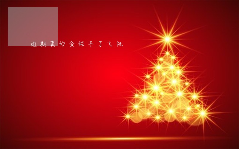 逾期真的会做不了飞机 逾期真的会做不了飞机