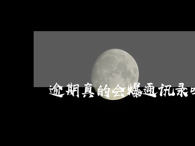 逾期真的会爆通讯录吗 逾期真的会爆通讯录吗