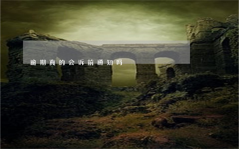 逾期真的会诉前通知吗 逾期真的会诉前通知吗