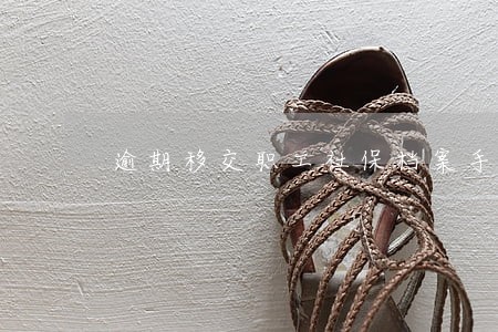 逾期移交职工社保档案手续