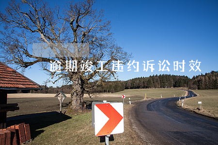 逾期竣工违约诉讼时效 逾期竣工违约诉讼时效
