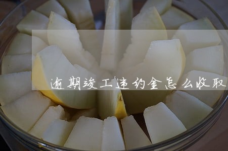 逾期竣工违约金怎么收取