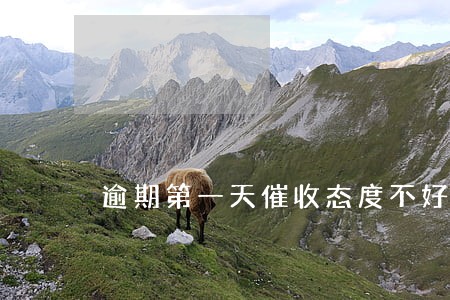 逾期第一天催收态度不好 逾期第一天催收态度不好