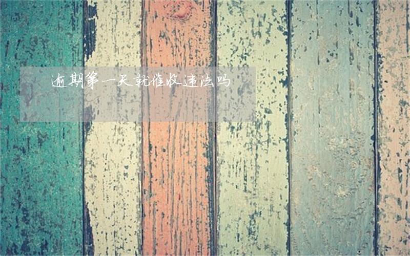 逾期第一天就催收违法吗 逾期第一天就催收违法吗