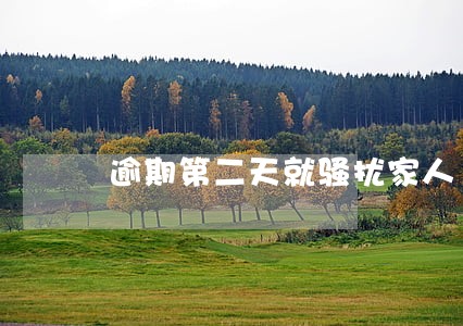 逾期第二天就骚扰家人 逾期第二天就骚扰家人