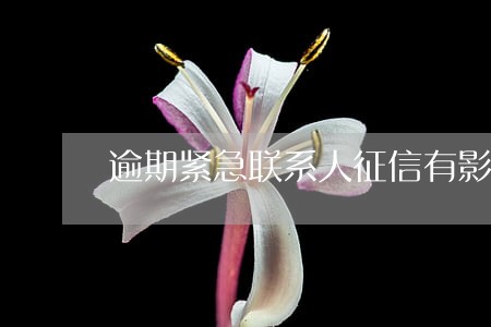 逾期紧急联系人征信有影响吗 逾期紧急联系人征信有影响吗