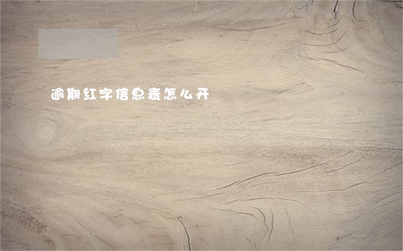 逾期红字信息表怎么开 逾期红字信息表怎么开
