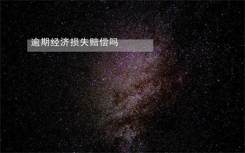 逾期经济损失赔偿吗 逾期经济损失赔偿吗