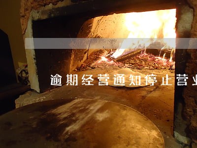 逾期经营通知停止营业的范本 逾期经营通知停止营业的范本