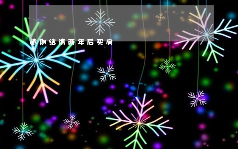 逾期结清两年后买房 逾期结清两年后买房