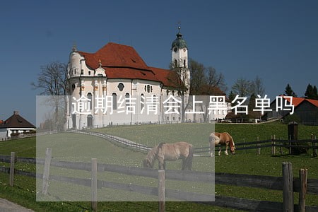 逾期结清会上黑名单吗 逾期结清会上黑名单吗