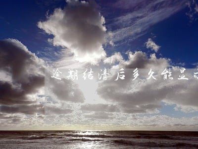 逾期结清后多久能显示 逾期结清后多久能显示