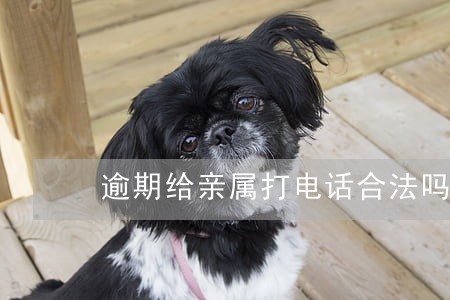 逾期给亲属打电话合法吗