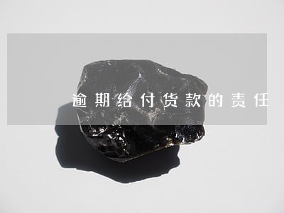 逾期给付货款的责任 逾期给付货款的责任