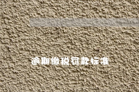 逾期缴税罚款标准 逾期缴税罚款标准