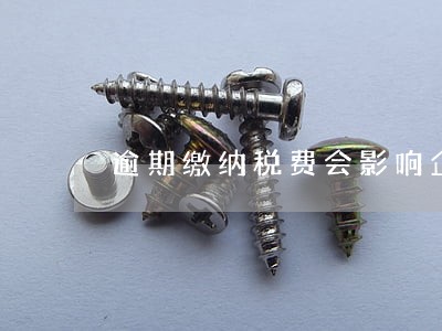逾期缴纳税费会影响企业 逾期缴纳税费会影响企业
