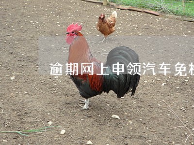 逾期网上申领汽车免检 逾期网上申领汽车免检