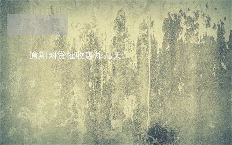 逾期网贷催收轰炸几天 逾期网贷催收轰炸几天