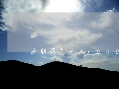 逾期罚息一天1000 逾期罚息一天1000