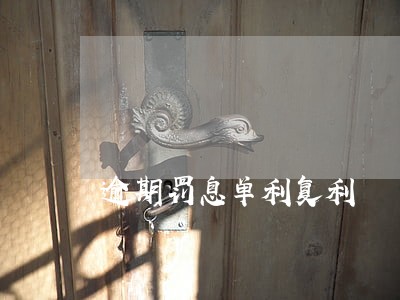 逾期罚息单利复利 逾期罚息单利复利