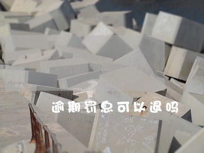 逾期罚息可以退吗 逾期罚息可以退吗