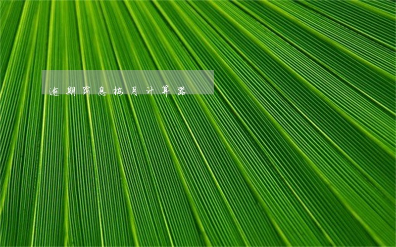 逾期罚息按月计算器 逾期罚息按月计算器