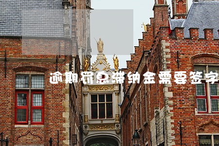 逾期罚息滞纳金需要签字 逾期罚息滞纳金需要签字