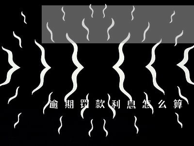 逾期罚款利息怎么算 逾期罚款利息怎么算