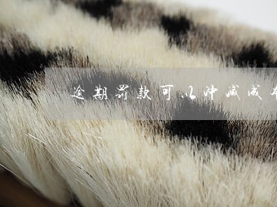 逾期罚款可以冲减成本吗 逾期罚款可以冲减成本吗