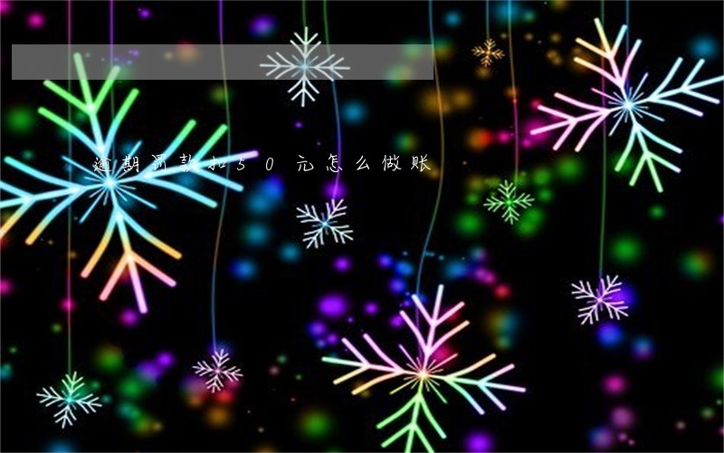 逾期罚款扣50元怎么做账 逾期罚款扣50元怎么做账
